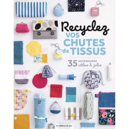 RECYCLEZ VOS CHUTES DE TISSUS - 35 ACCESSOIRES UTILES ET JOLIS- ép