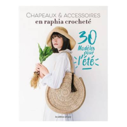 CHAPEAUX & ACCESSOIRES EN RAPHIA CROCHETE - 30 MODELES POUR L'ETE