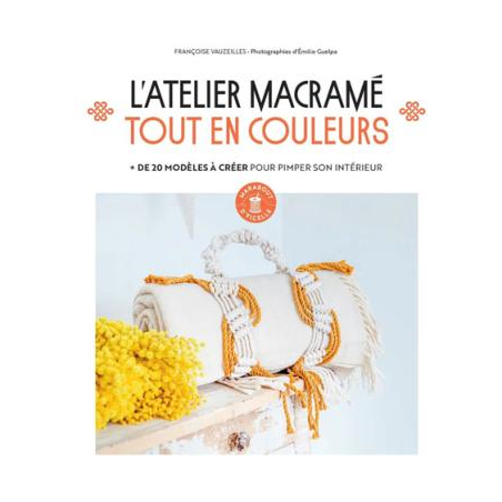 L'ATELIER MACRAME TOUT EN COULEURS - + DE 20 MODELES A CREER