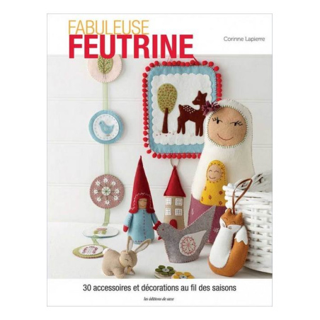 FABULEUSE FEUTRINE - 30 ACCESSOIRES ET DECORATIONS AU FIL DES SAISONS